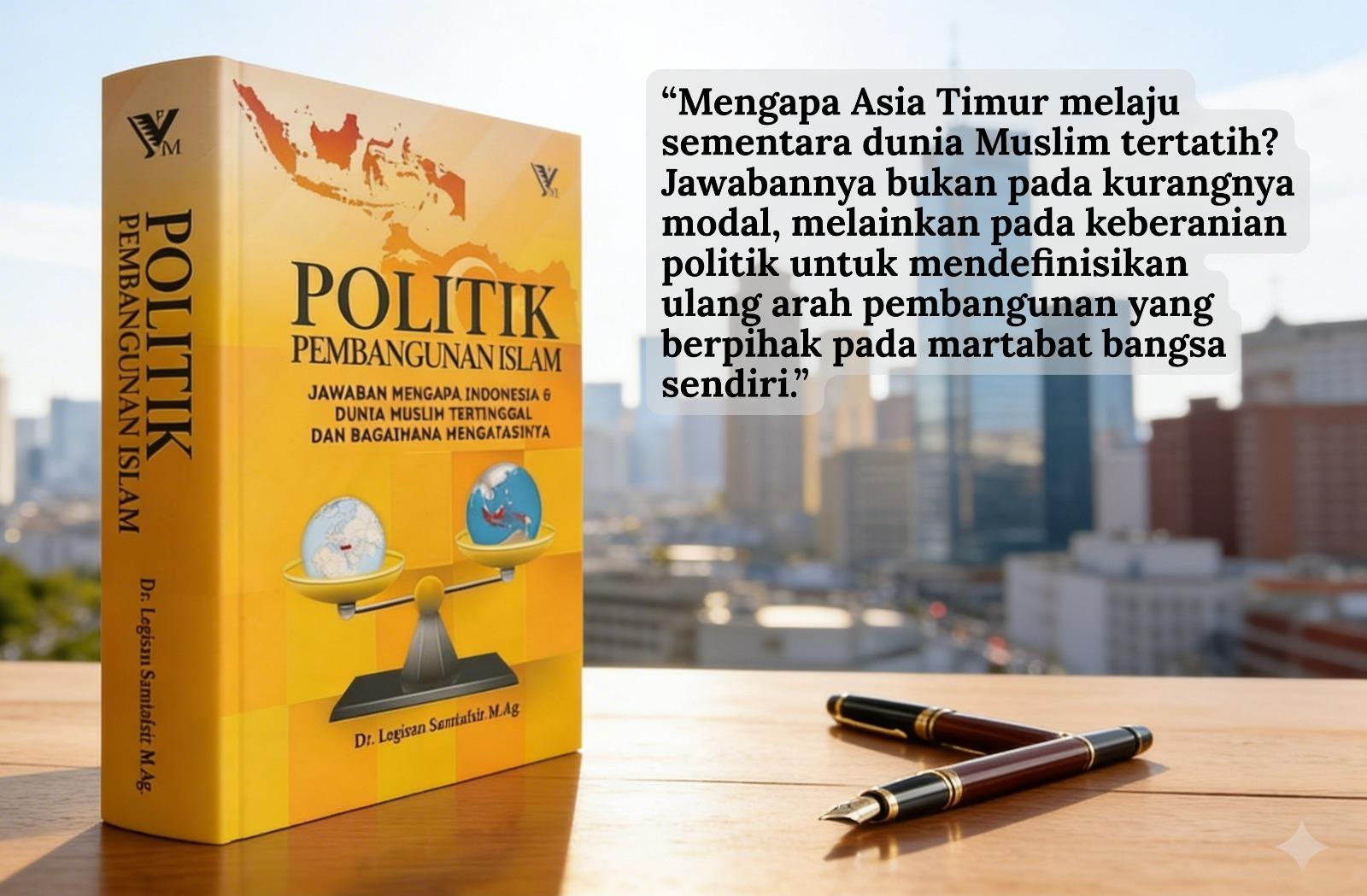 MENGGUGAT” KETERTINGGALAN INDONESIA (Menyambut Diskusi Bedah Buku Politik Pembangunan Islam)