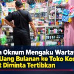 Diduga Oknum Mengaku Wartawan Media Mabesnews Minta Uang Bulanan ke Toko Kosmetik, Aparat Diminta Tertibkan
